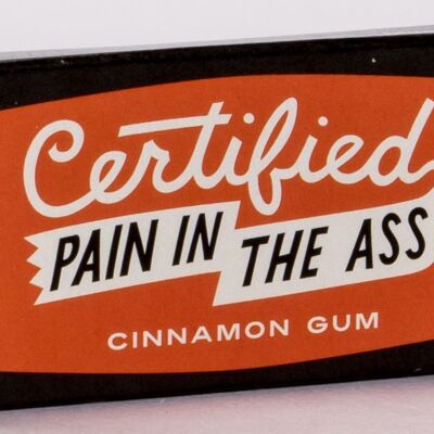 Certified Pain In the Ass Gum