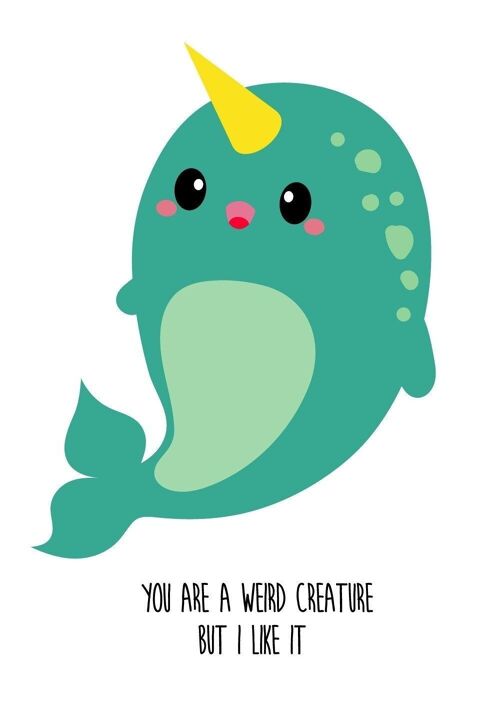 You are a weird creature but I like it Narwhal friend love card