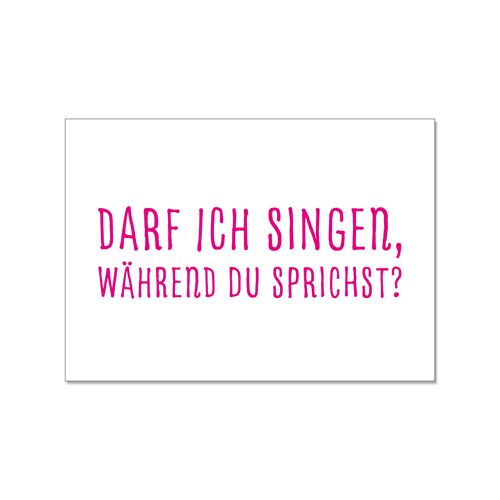 Postkarte quer, DARF ICH SINGEN WÄHREND DU SPRICHST?