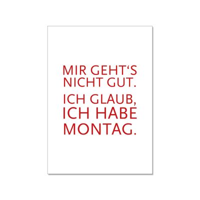 Postkarte hoch, MIR GEHT'S NICHT GUT. ICH GLAUB, ICH HABE MONTAG.