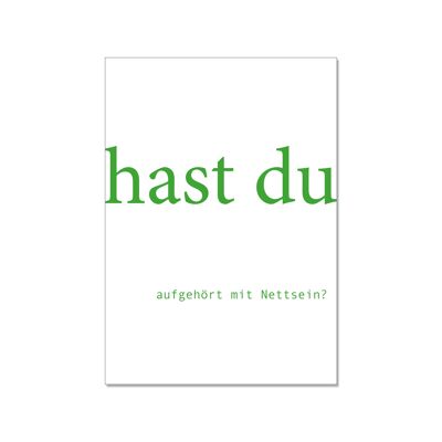 Postkarte hoch, HAST DU AUFGEHÖRT MIT NETTSEIN?