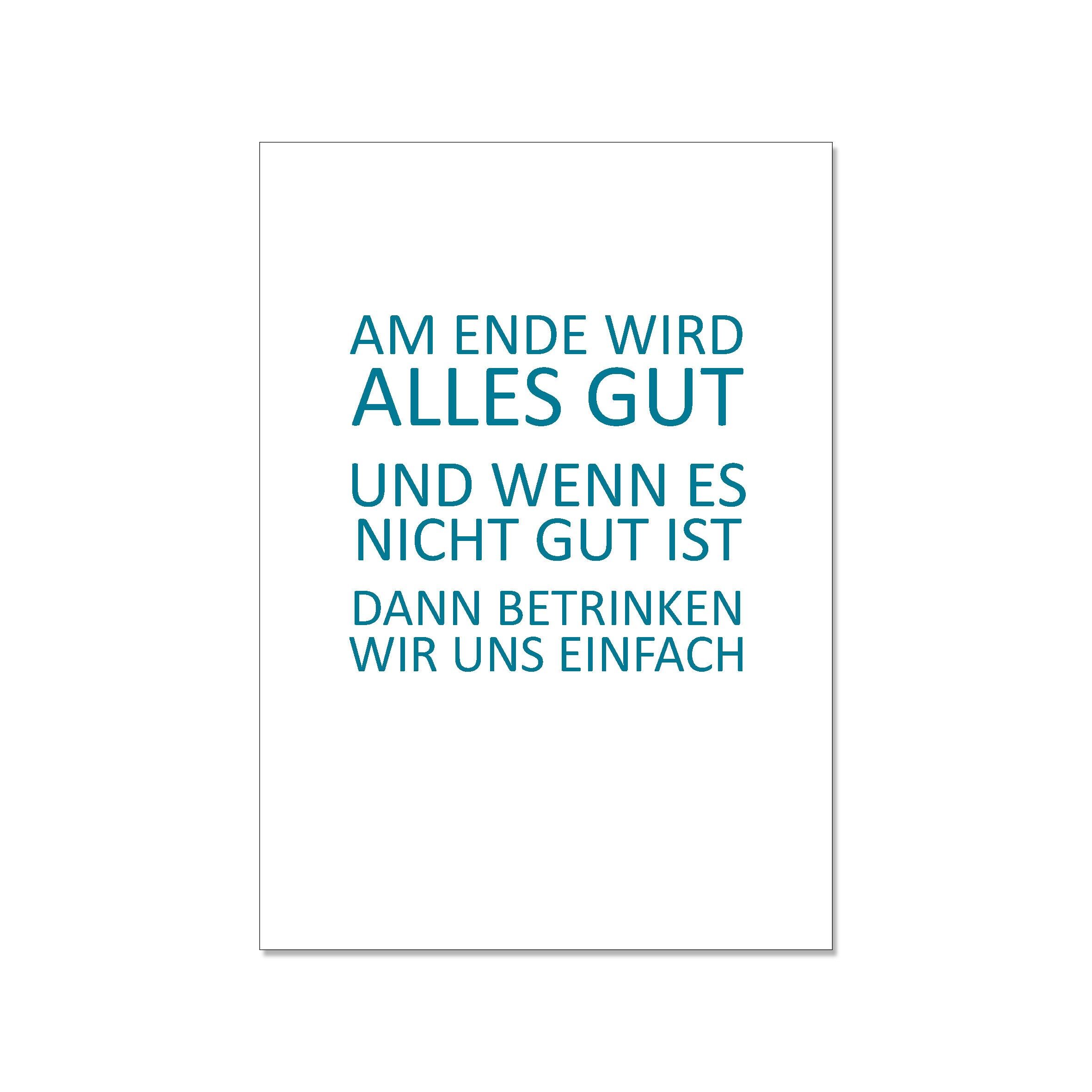 Postkarte hoch, AM ENDE WIRD ALLES GUT UND WENN ES NICHT GUT IST DANN BETRINKEN WIR UNS EINFACH, paz