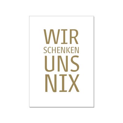 Postkarte hoch, WIR SCHENKEN UNS NIX, gold