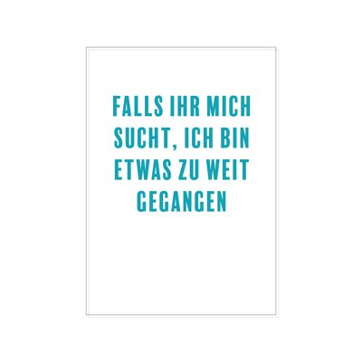 Postkarte hoch, FALLS IHR MICH SUCHT, ICH BIN ETWAS ZU WEIT GEGANGEN, türkis