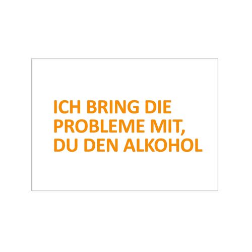 Postkarte quer, ICH BRING DIE PROBLEME MIT, DU DEN ALKOHOL