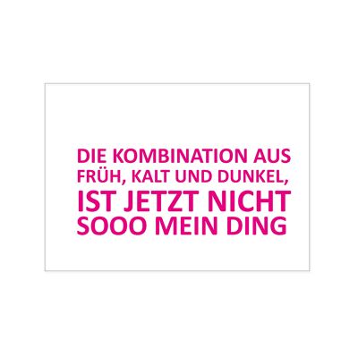 Postkarte quer, DIE KOMBINATION AUS FRÜH, KALT UND DUNKEL IST JETZT NICHT SO MEIN DING