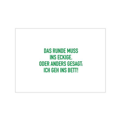 Postkarte quer, DAS RUNDE MUSS INS ECKIGE. ODER ANDERS GESAGT: ICH GEH INS BETT!, grün