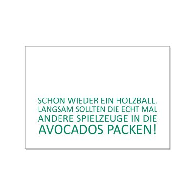 Postkarte quer, SCHON WIEDER EIN HOLZBALL. LANGSAM SOLLTEN DIE ECHT MAL ANDERE SPIELZEUGE IN DIE AVO