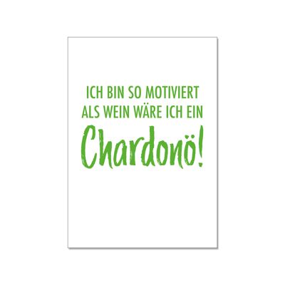 Postcard up, I AM SO MOTIVATED AS A WINE I WOULD BE A Chardonö!