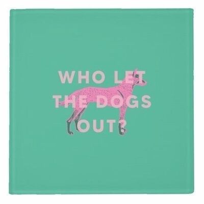 COASTERS, WHO LET THE DOGS OUT? BY THE 13 PRINTS Glass