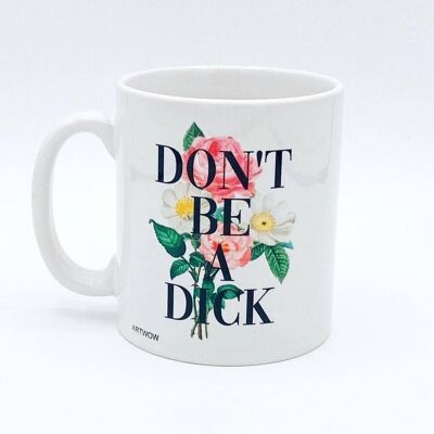 Mugs, Don't Be a Dick by the 13 Prints