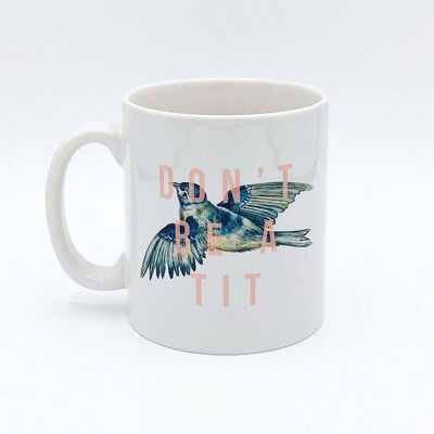 Mugs, Don't Be a Tit by the 13 Prints