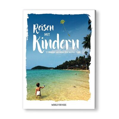 Reisen mit Kindern - 11 Blogger verraten ihre besten Tipps