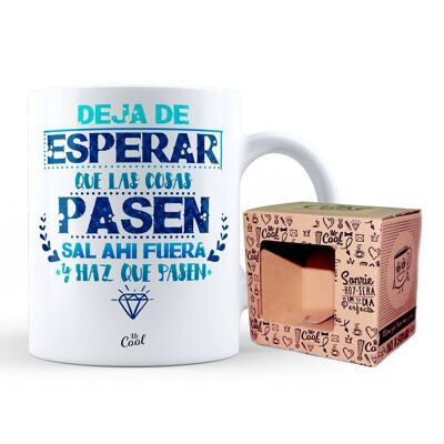 Taza- Deja de esperar que las cosas pasen, sal ahi fuera