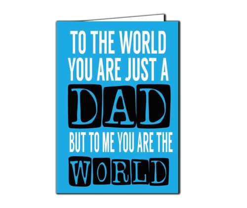 To the world you are just a dad, but to me you are the world - Father's day card - F4