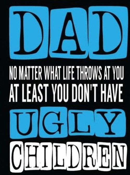 Dad no matter what life throws at you at least you don't have ugly children - Father's Day Card - F6