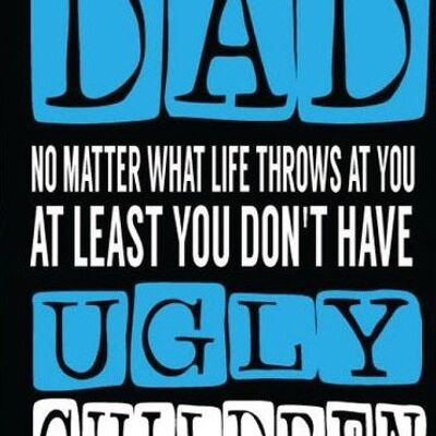 Papa, egal was das Leben dir entgegenwirft, du hast wenigstens keine hässlichen Kinder – Vatertagskarte – F6