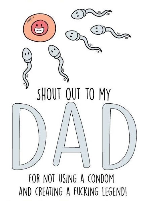 Shout out to my dad for not using a condom and creating a f*cking legend! - Father's day card - F38
