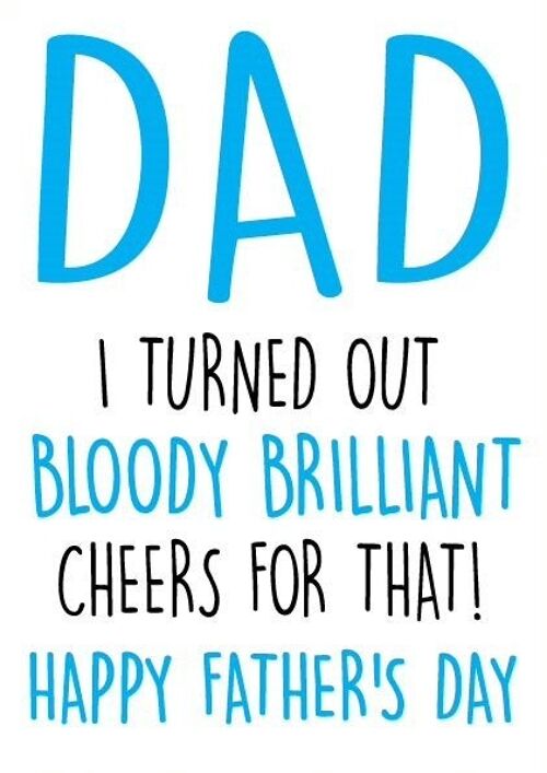 Dad I turned out bloody brilliant cheers for that - happy Father's day! - Father's day card- F39