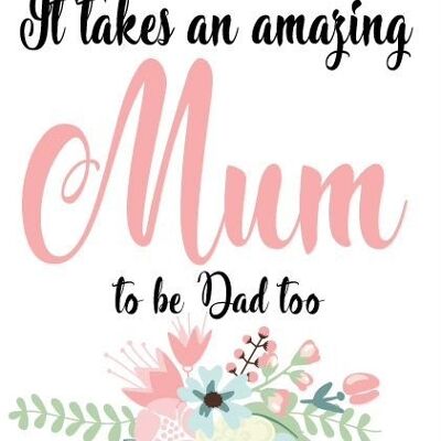 It takes an amazing mum to be a dad - Father's day card - F37
