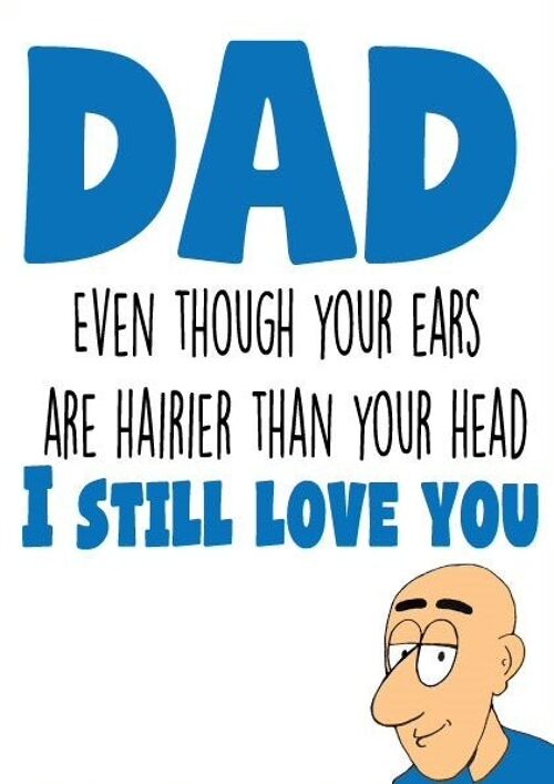 Dad even though your ears are hairier than your head, I still love you - Father's day card - F53