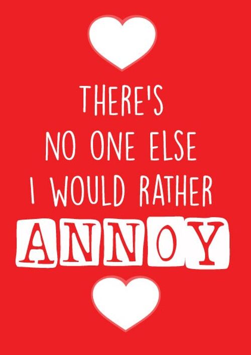 There's no one else I would rather annoy - Valentine Card - V65