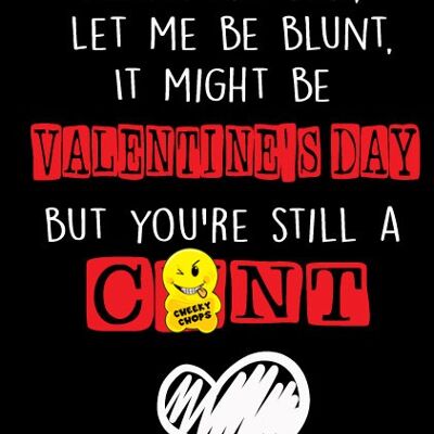 Roses are red, Let me be blunt, It might be Valentines day but you're still a c*nt - Valentine Card - V77