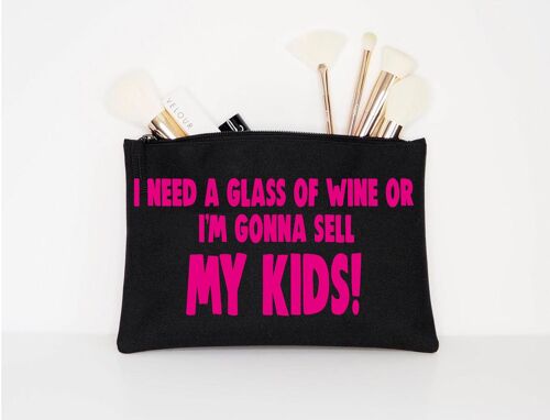 Cosmetic bag I NEED A GLASS OF WINE OR I'M GONNA SELL MY KIDS! CB14