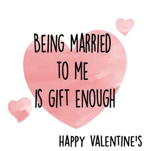 Being married to me is gift enough - Valentine Card - V94
