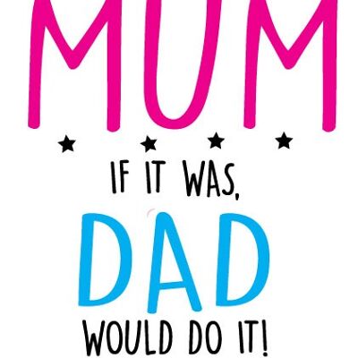Dad would do it - Mothers Day Card - M11