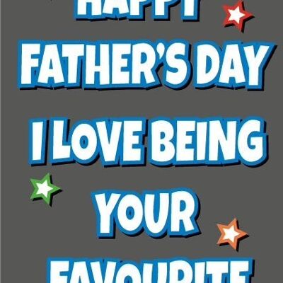 Happy Fathers day i love being your favourite - Father's day card - F63