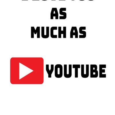 I love you a much as youtube - Mothers Day Card - M51