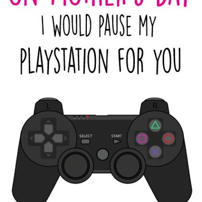 I would pause my playstation for you - Mothers Day Card - M45