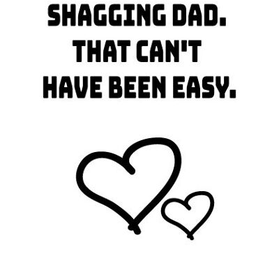 CHEERS FOR SHAGGING DAD, THAT CAN'T HAVE BEEN EASY - Mothers Day Card - M57