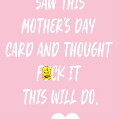 Saw this card and thought f*ck it this will do - Mothers Day Card - M70