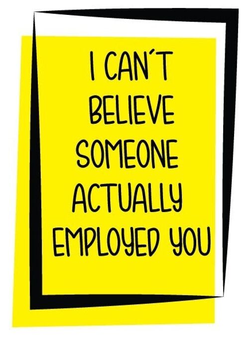 I CAN'T BELIEVE SOMEONE ACTUALLY EMPLOYED YOU - New Job & Leaving Card - N13