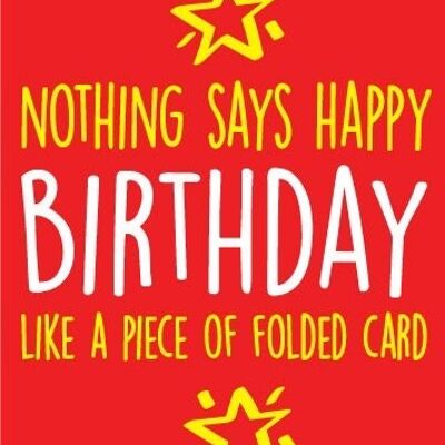 Nothing says happy Birthday like a piece of folded card - Birthday Card - BC12