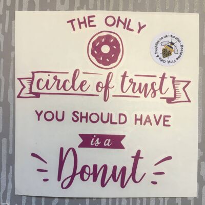 The Only Circle of Trust You Should Have Is a Donut—vinyl Decal-sign/frame , 8” Square Frame , SKU574