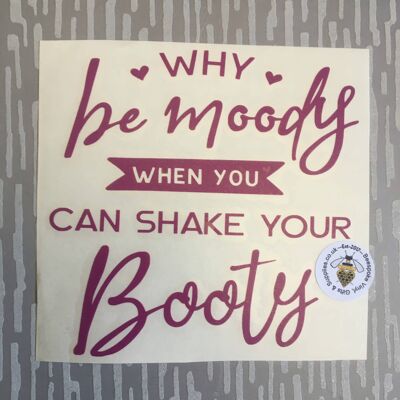 Why Be Moody, When You Can Shake Your Booty ——/vinyl Decal-sign/frame , 8” Square Frame , SKU1156