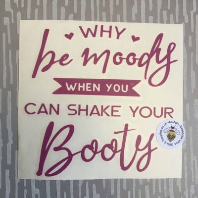 Why Be Moody, When You Can Shake Your Booty ——/vinyl Decal-sign/frame , 6” Square Frame , SKU1163