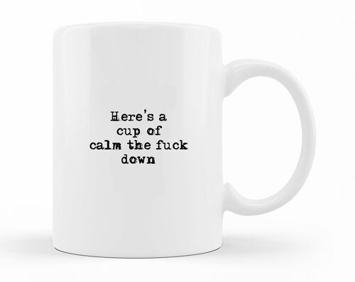 FUNNY QUOTE - 'Here's a cup of calm the fuck down' - MUG