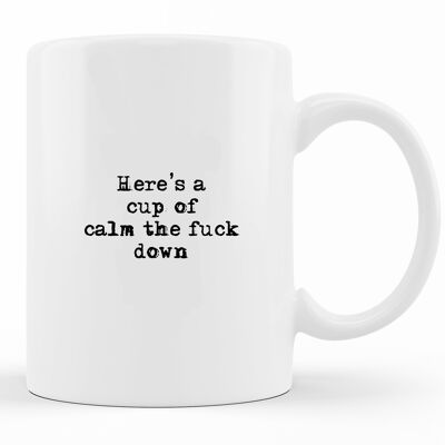 FUNNY QUOTE - 'Here's a cup of calm the fuck down' - MUG