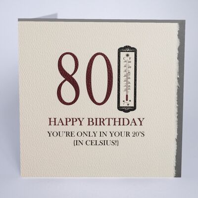 80 - you're only in your 20's in celsius!