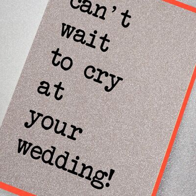 No puedo esperar a llorar en tu boda