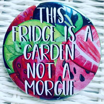 This Fridge is a Garden Not a Morgue - Fridge Magnet