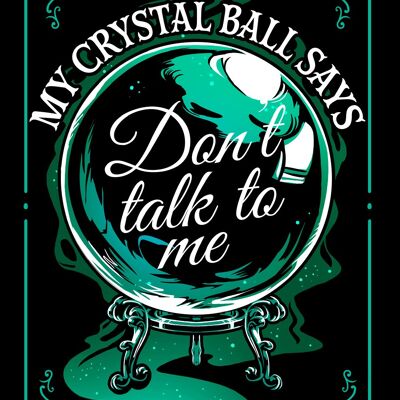 My Crystal Ball Says Don't Talk To Me Mini Tin Sign