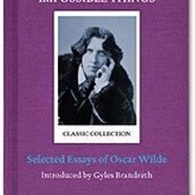 Choses belles et impossibles : Essais choisis d'Oscar Wilde