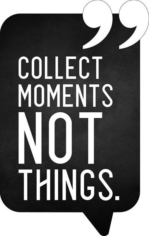 Dekoschild “Collect moments not things.”