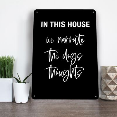 In this House, we narrate the dogs thoughts, funny decorative Metal Sign