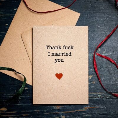 Funny Anniversary card / Valentine card / Thank Fuck I married You